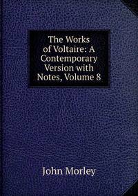 The Works of Voltaire: A Contemporary Version with Notes, Volume 8