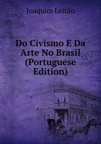 Do Civismo E Da Arte No Brasil (Portuguese Edition)