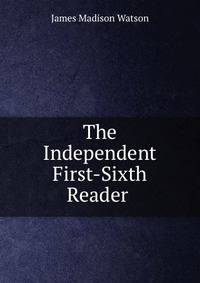 The Independent First-Sixth Reader .
