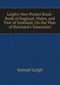 Leigh's New Pocket Road-Book of England, Wales, and Part of Scotland, On the Plan of Reichard's Itineraries