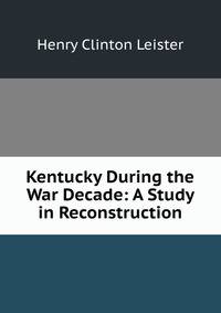 Kentucky During the War Decade: A Study in Reconstruction
