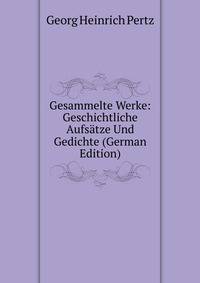 Gesammelte Werke: Geschichtliche Aufsatze Und Gedichte (German Edition)