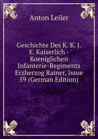 Geschichte Des K. K. I.E. Kaiserlich - Koeniglichen Infanterie-Regiments Erzherzog Rainer, Issue 59 (German Edition)
