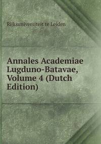 Annales Academiae Lugduno-Batavae, Volume 4 (Dutch Edition)