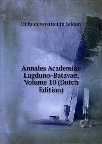 Annales Academiae Lugduno-Batavae, Volume 10 (Dutch Edition)