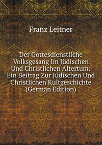 Der Gottesdienstliche Volksgesang Im Judischen Und Christlichen Altertum: Ein Beitrag Zur Judischen Und Christlichen Kultgeschichte (German Edition)