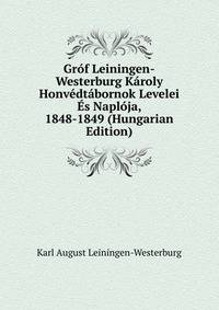Grof Leiningen-Westerburg Karoly Honvedtabornok Levelei Es Naploja, 1848-1849 (Hungarian Edition)