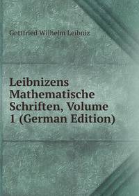 Leibnizens Mathematische Schriften, Volume 1 (German Edition)