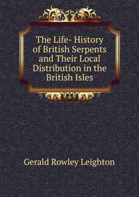 The Life- History of British Serpents and Their Local Distribution in the British Isles