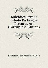 Subsidios Para O Estudo Da Lingua Portugueza . (Portuguese Edition)