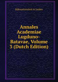 Annales Academiae Lugduno-Batavae, Volume 3 (Dutch Edition)