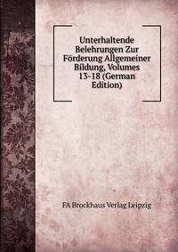 Unterhaltende Belehrungen Zur Forderung Allgemeiner Bildung, Volumes 13-18 (German Edition)