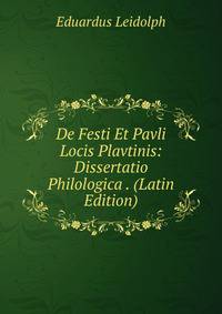 De Festi Et Pavli Locis Plavtinis: Dissertatio Philologica . (Latin Edition)