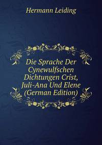 Die Sprache Der Cynewulfschen Dichtungen Crist, Juli-Ana Und Elene (German Edition)