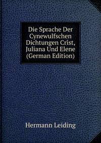 Die Sprache Der Cynewulfschen Dichtungen Crist, Juliana Und Elene (German Edition)