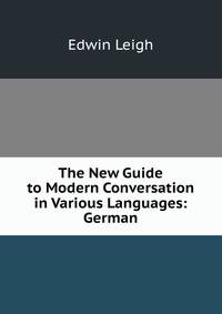 The New Guide to Modern Conversation in Various Languages: German