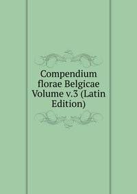 Compendium florae Belgicae Volume v.3 (Latin Edition)