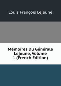 Memoires Du Generale Lejeune, Volume 1 (French Edition)