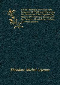 Guide Th?orique Et Pratique De L'amateur De Tableaux: ?tudes Sur Les Imitateurs Et Les Copistes Des Maitres De Toutes Les ?coles Dont Les Oeuvres . Des Galeries, Volume 3 (French Edition)