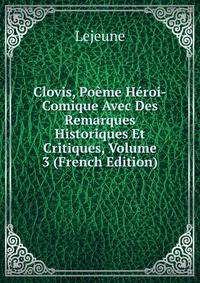 Clovis, Poeme Heroi-Comique Avec Des Remarques Historiques Et Critiques, Volume 3 (French Edition)
