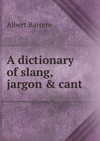 A dictionary of slang, jargon &amp; cant