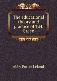 The educational theory and practice of T.H. Green