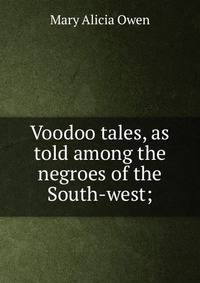 Voodoo tales, as told among the negroes of the South-west;