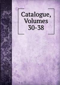 Catalogue, Volumes 30-38