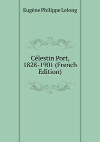 Celestin Port, 1828-1901 (French Edition)