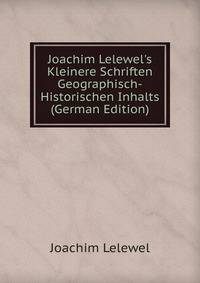 Joachim Lelewel's Kleinere Schriften Geographisch-Historischen Inhalts (German Edition)