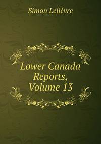 Lower Canada Reports, Volume 13