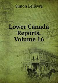 Lower Canada Reports, Volume 16