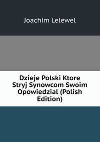 Dzieje Polski Ktore Stryj Synowcom Swoim Opowiedzial (Polish Edition)