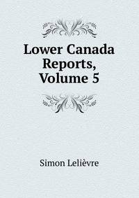 Lower Canada Reports, Volume 5