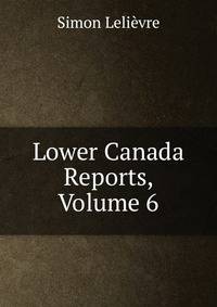 Lower Canada Reports, Volume 6