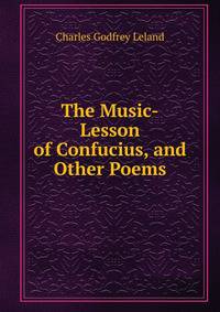 The Music-Lesson of Confucius, and Other Poems