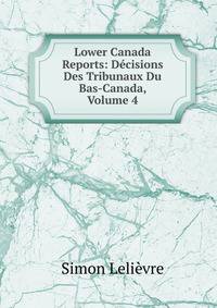 Lower Canada Reports: Decisions Des Tribunaux Du Bas-Canada, Volume 4