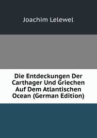 Die Entdeckungen Der Carthager Und Griechen Auf Dem Atlantischen Ocean (German Edition)