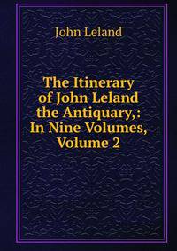 The Itinerary of John Leland the Antiquary,: In Nine Volumes, Volume 2