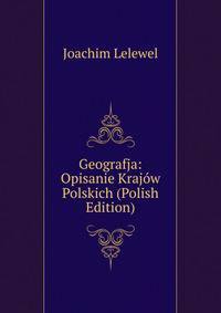 Geografja: Opisanie Krajow Polskich (Polish Edition)