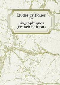 Etudes Critiques Et Biographiques (French Edition)