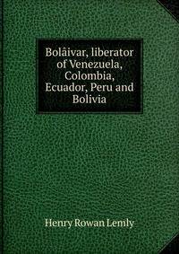 Bolaivar, liberator of Venezuela, Colombia, Ecuador, Peru and Bolivia