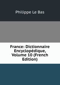 France: Dictionnaire Encyclopedique, Volume 10 (French Edition)