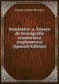 Semantica: o, Ensayo de lexicografia ecuatoriana (suplemento) (Spanish Edition)