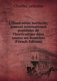 L'Illustration horticole; journal international populaire de l'horticulture dans toutes ses branches (French Edition)