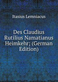 Des Claudius Rutilius Namatianus Heimkehr; (German Edition)