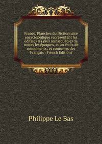 France. Planches du Dictionnaire encyclopedique representant les edifices les plus remarquables de toutes les epoques, et un choix de monuments . et coutumes des Francais (French Edition)
