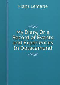 My Diary, Or a Record of Events and Experiences In Ootacamund.