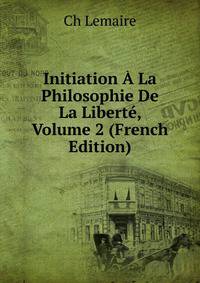 Initiation A La Philosophie De La Liberte, Volume 2 (French Edition)