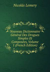 Nouveau Dictionnaire General Des Drogues Simples Et Composees, Volume 1 (French Edition)